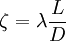 \zeta = \lambda \frac{L}{D}