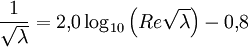 \frac{1}{\sqrt{\lambda}} = 2{,}0  \log_{10} \left( Re {\sqrt{\lambda}} \right) - 0{,}8