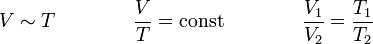 V \sim T \qquad \qquad \frac{V}{T} = \text{const} \qquad \qquad \frac{V_1}{V_2} = \frac{T_1}{T_2}