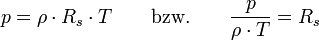 p = \rho \cdot R_s \cdot T \qquad \text{bzw.} \qquad \frac{p}{\rho \cdot T} = R_s